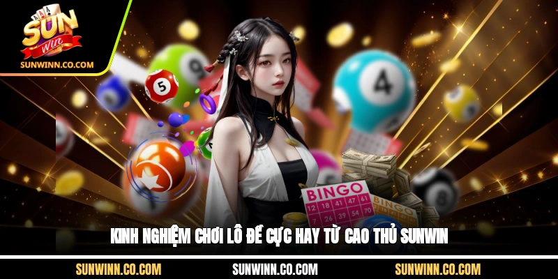 Kinh nghiệm chơi lô đề cực hay từ cao thủ Sunwin